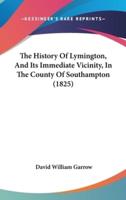 The History Of Lymington, And Its Immediate Vicinity, In The County Of Southampton (1825)