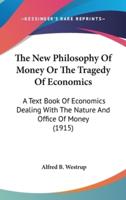 The New Philosophy Of Money Or The Tragedy Of Economics