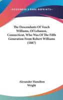 The Descendants of Veach Williams, of Lebanon, Connecticut, Who Was of the Fifth Generation from Robert Williams (1887)