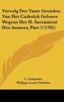 Vervolg Der Vaste Gronden Van Het Catholyk Geloove Wegens Het H. Sacrament Des Autaers, Part 3 (1762)