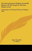The Life and Labors of Jabez Tunnicliff, Minister of the Gospel at Tall Lane Chapel, Leeds