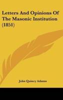 Letters And Opinions Of The Masonic Institution (1851)