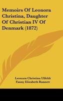 Memoirs Of Leonora Christina, Daughter Of Christian IV Of Denmark (1872)