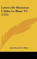 Lettres De Monsieur L'Abbe Le Blanc V2 (1751)