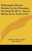 Philosophie Morale Reduite La Ses Principes, Ou Essai De M. S... Sur Le Merite Et La Vertu (1751)