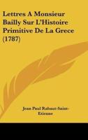 Lettres a Monsieur Bailly Sur L'Histoire Primitive De La Grece (1787)