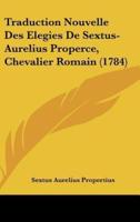Traduction Nouvelle Des Elegies De Sextus-Aurelius Properce, Chevalier Romain (1784)