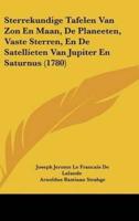 Sterrekundige Tafelen Van ZON En Maan, De Planeeten, Vaste Sterren, En De Satellieten Van Jupiter En Saturnus (1780)
