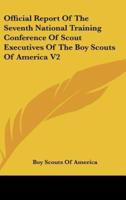 Official Report Of The Seventh National Training Conference Of Scout Executives Of The Boy Scouts Of America V2