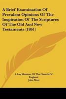 A Brief Examination Of Prevalent Opinions Of The Inspiration Of The Scriptures Of The Old And New Testaments (1861)