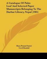 A Catalogue Of Palm Leaf And Selected Paper Manuscripts Belonging To The Durbar Library, Nepal (1905)
