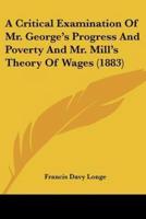 A Critical Examination Of Mr. George's Progress And Poverty And Mr. Mill's Theory Of Wages (1883)