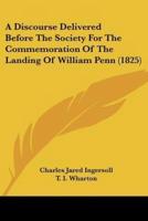 A Discourse Delivered Before The Society For The Commemoration Of The Landing Of William Penn (1825)