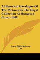 A Historical Catalogue Of The Pictures In The Royal Collection At Hampton Court (1881)