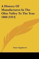 A History Of Manufactures In The Ohio Valley To The Year 1860 (1914)