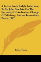 A Letter From Ralph Anderson, To Sir John Sinclair, On The Necessity Of An Instant Change Of Ministry, And An Immediate Peace (1797)