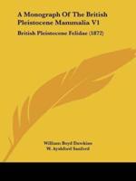 A Monograph Of The British Pleistocene Mammalia V1