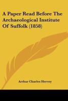 A Paper Read Before The Archaeological Institute Of Suffolk (1858)