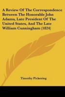 A Review Of The Correspondence Between The Honorable John Adams, Late President Of The United States, And The Late William Cunningham (1824)
