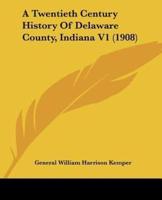 A Twentieth Century History Of Delaware County, Indiana V1 (1908)