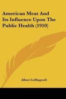 American Meat And Its Influence Upon The Public Health (1910)