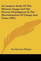 An Analytic Study Of The Memory Image And The Process Of Judgment In The Discrimination Of Clangs And Tones (1902)