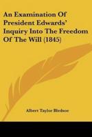 An Examination Of President Edwards' Inquiry Into The Freedom Of The Will (1845)