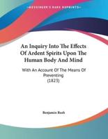 An Inquiry Into The Effects Of Ardent Spirits Upon The Human Body And Mind