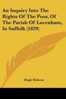 An Inquiry Into The Rights Of The Poor, Of The Parish Of Lavenham, In Suffolk (1829)