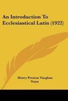 An Introduction To Ecclesiastical Latin (1922)