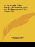 An Introduction To The Practice Of Nautical Surveying, And The Construction Of Sea Charts (1823)