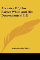 Ancestry Of John Barber White And His Descendants (1913)