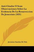 Anti-Citador O Sean Observaciones Sobre La Evidencia De La Resurreccion De Jesucristo (1831)