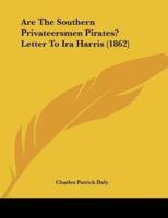 Are The Southern Privateersmen Pirates? Letter To Ira Harris (1862)
