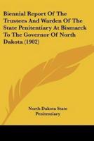 Biennial Report Of The Trustees And Warden Of The State Penitentiary At Bismarck To The Governor Of North Dakota (1902)