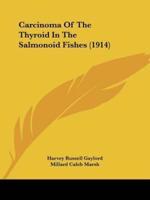 Carcinoma Of The Thyroid In The Salmonoid Fishes (1914)