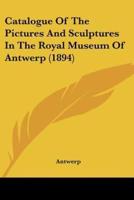 Catalogue Of The Pictures And Sculptures In The Royal Museum Of Antwerp (1894)