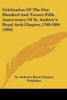 Celebration Of The One Hundred And Twenty-Fifth Anniversary Of St. Andrew's Royal Arch Chapter, 1769-1894 (1894)