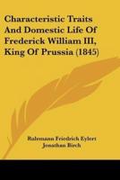 Characteristic Traits And Domestic Life Of Frederick William III, King Of Prussia (1845)