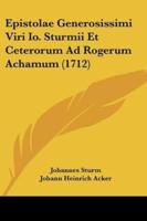 Epistolae Generosissimi Viri Io. Sturmii Et Ceterorum Ad Rogerum Achamum (1712)