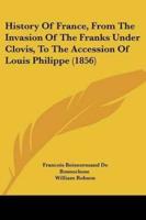 History Of France, From The Invasion Of The Franks Under Clovis, To The Accession Of Louis Philippe (1856)