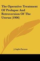 The Operative Treatment Of Prolapse And Retroversion Of The Uterus (1906)