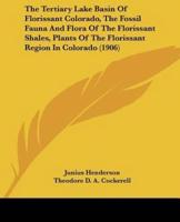 The Tertiary Lake Basin Of Florissant Colorado, The Fossil Fauna And Flora Of The Florissant Shales, Plants Of The Florissant Region In Colorado (1906)