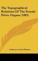 The Topographical Relations of the Female Pelvic Organs (1883)