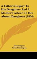 A Father's Legacy to His Daughters and a Mother's Advice to Her Absent Daughters (1834)