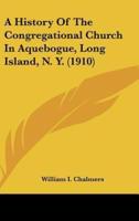 A History Of The Congregational Church In Aquebogue, Long Island, N. Y. (1910)