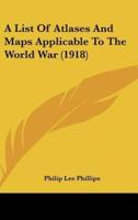 A List of Atlases and Maps Applicable to the World War (1918)