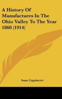 A History Of Manufactures In The Ohio Valley To The Year 1860 (1914)