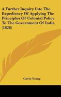 A Further Inquiry Into the Expediency of Applying the Principles of Colonial Policy to the Government of India (1828)