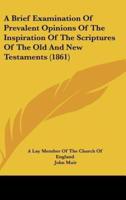 A Brief Examination of Prevalent Opinions of the Inspiration of the Scriptures of the Old and New Testaments (1861)